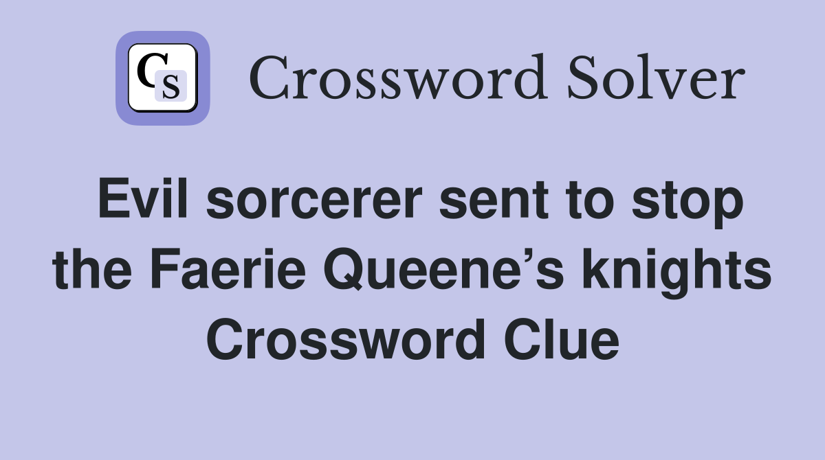 Evil sorcerer sent to stop the Faerie Queene’s knights Crossword Clue