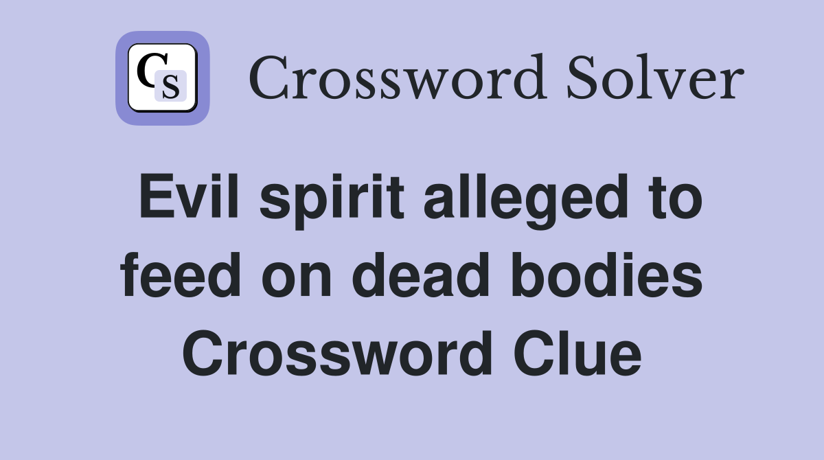 Evil spirit alleged to feed on dead bodies Crossword Clue