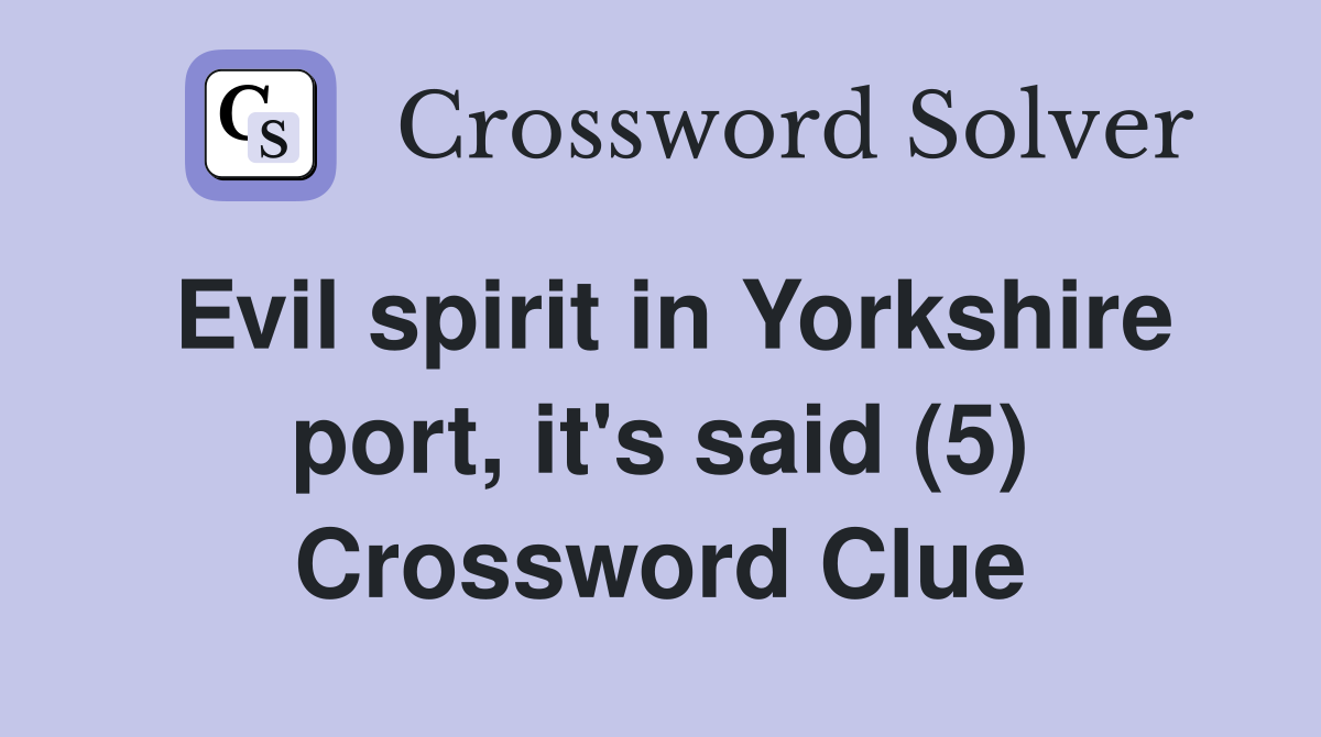 Evil spirit in Yorkshire port, it's said (5) Crossword Clue