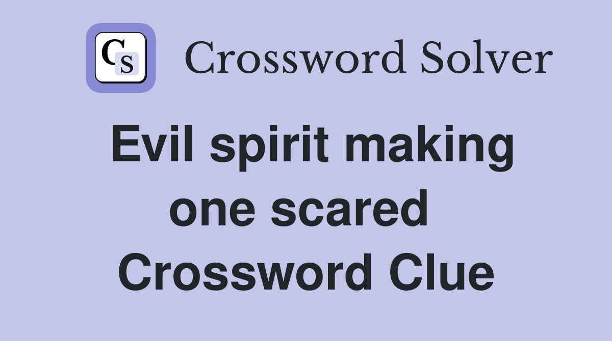 Evil spirit making one scared  Crossword Clue
