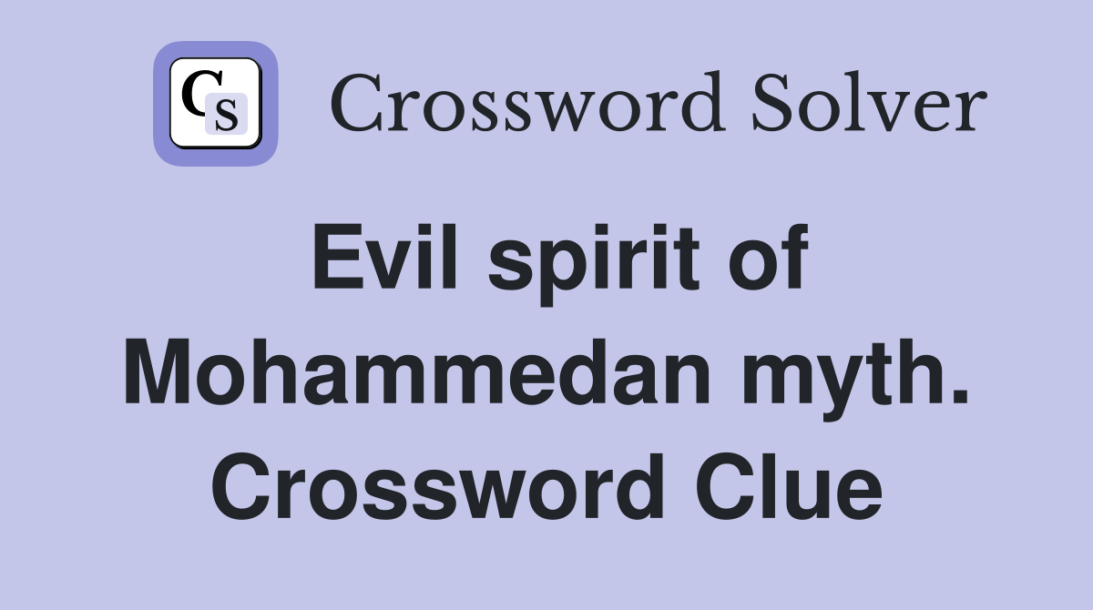 Evil spirit of Mohammedan myth. Crossword Clue