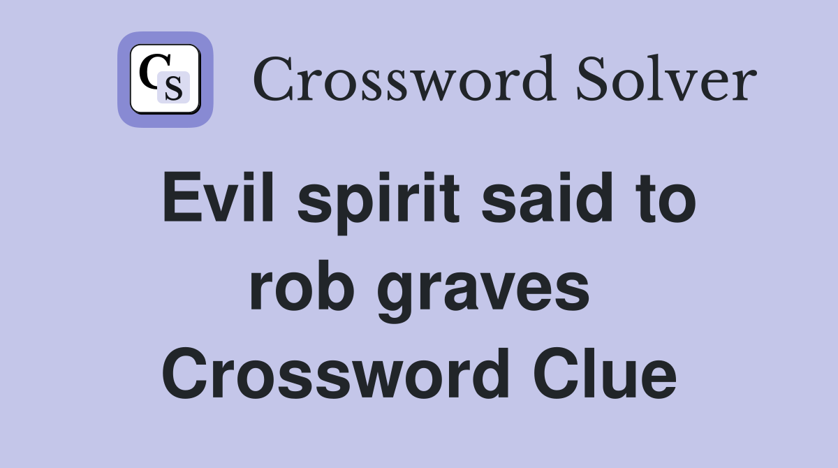 Evil spirit said to rob graves Crossword Clue