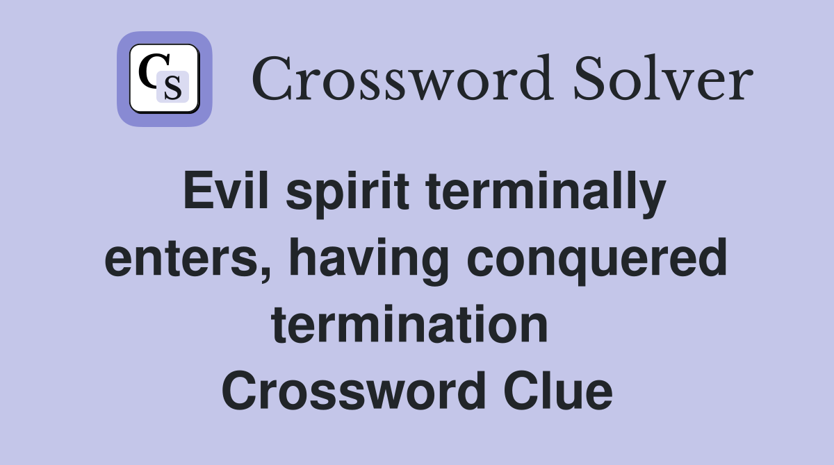 Evil spirit terminally enters, having conquered termination  Crossword Clue