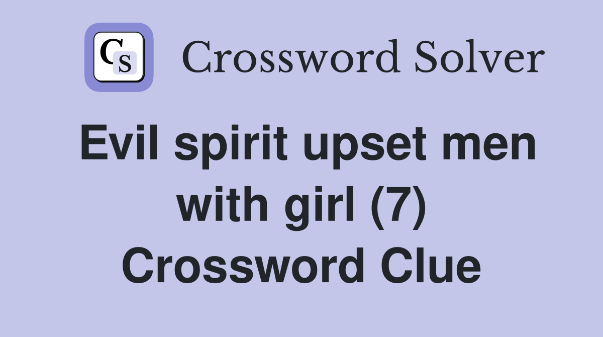 Evil spirit upset men with girl (7) Crossword Clue