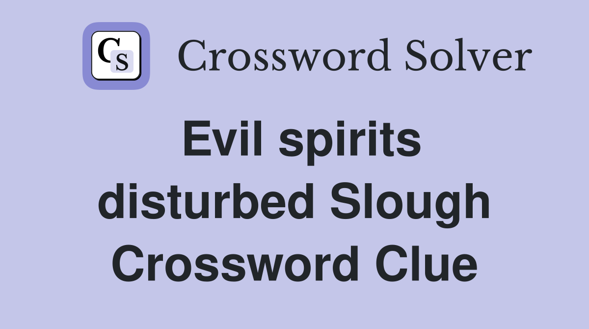 Evil spirits disturbed Slough Crossword Clue