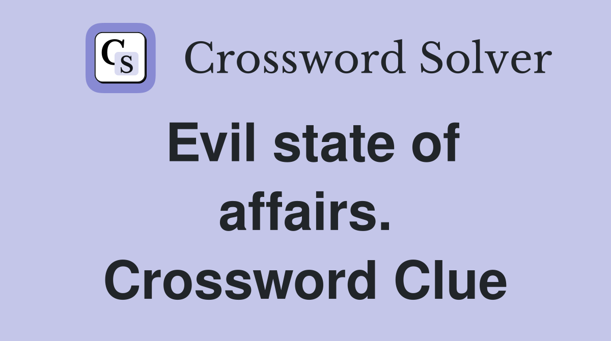 Evil state of affairs. Crossword Clue