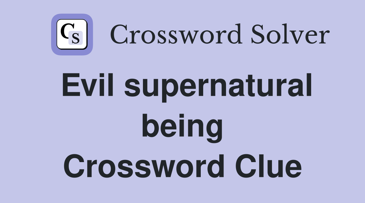 Evil supernatural being Crossword Clue