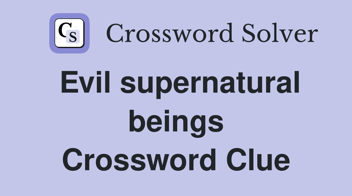 Evil supernatural beings Crossword Clue