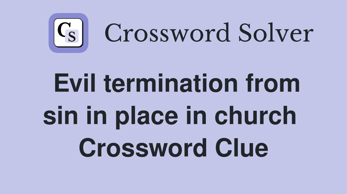Evil termination from sin in place in church  Crossword Clue