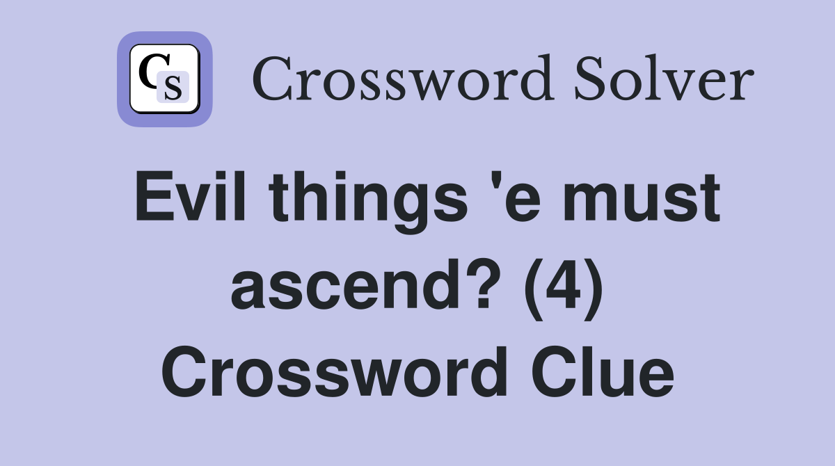 Evil things 'e must ascend? (4) Crossword Clue
