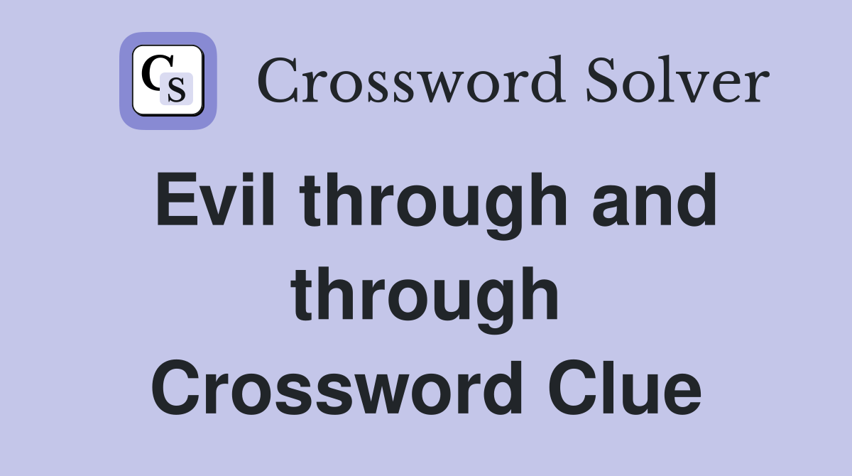Evil through and through Crossword Clue