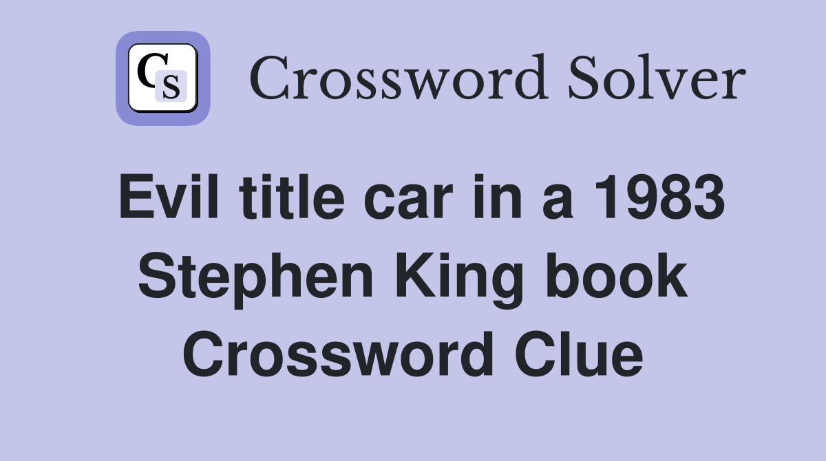 Evil title car in a 1983 Stephen King book Crossword Clue