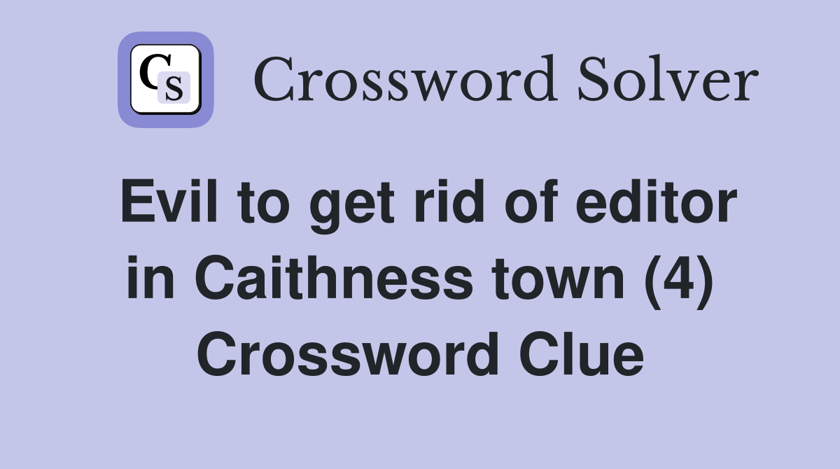 Evil to get rid of editor in Caithness town (4) Crossword Clue