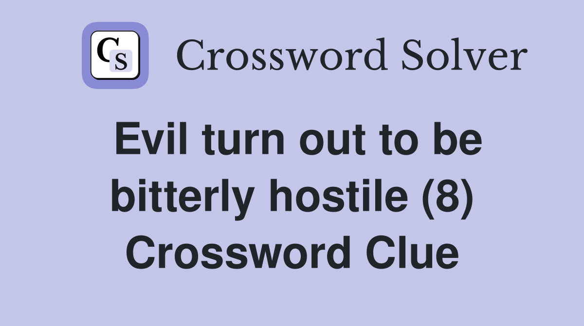 Evil turn out to be bitterly hostile (8) Crossword Clue