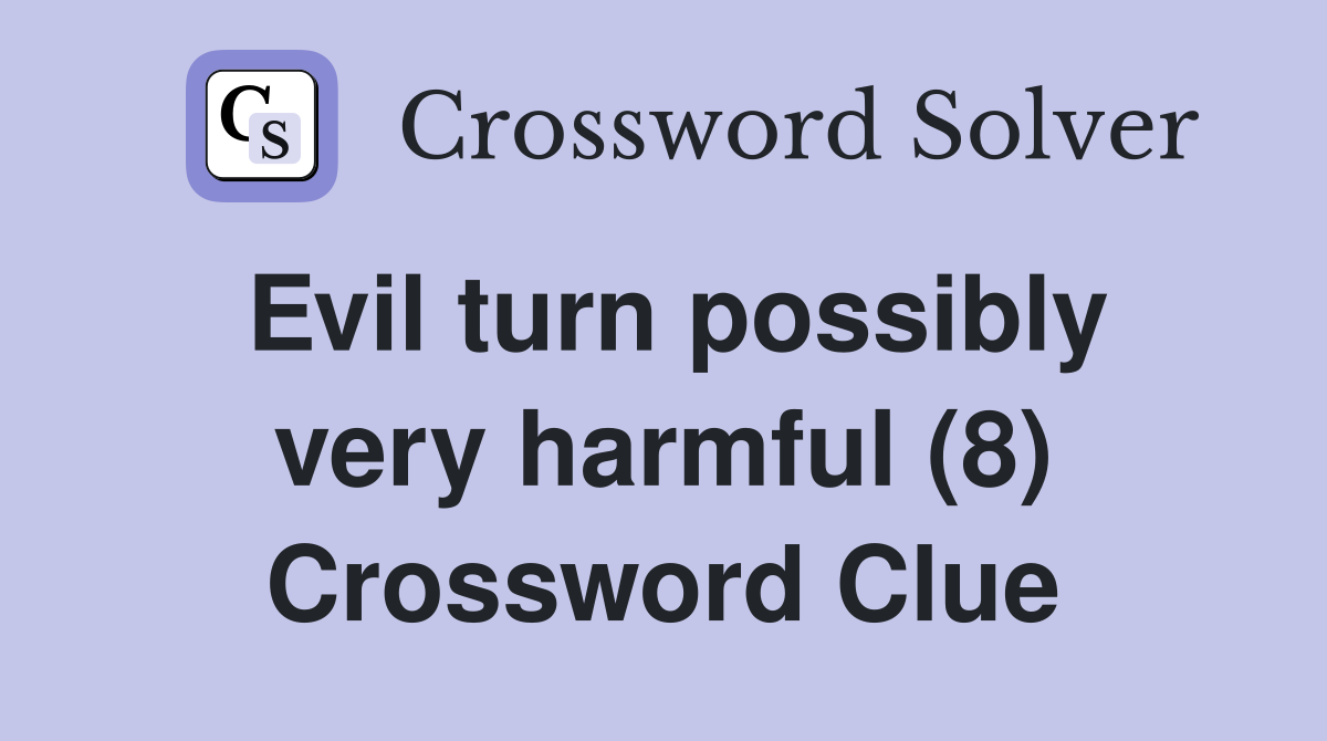 Evil turn possibly very harmful (8) Crossword Clue