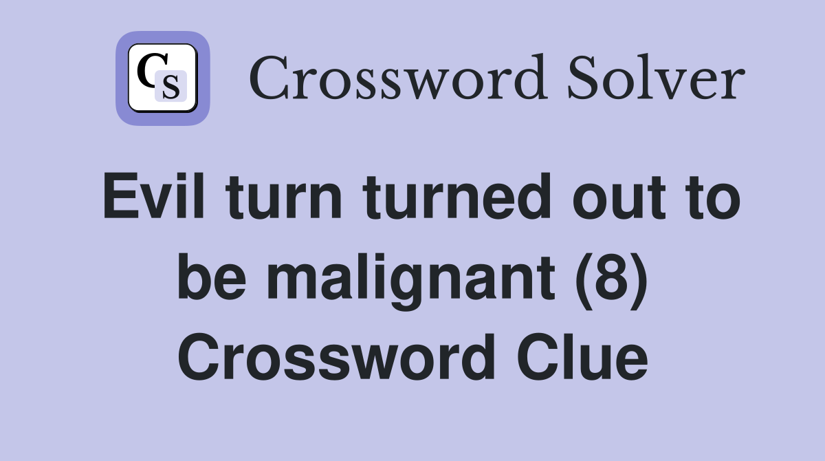 Evil turn turned out to be malignant (8) Crossword Clue