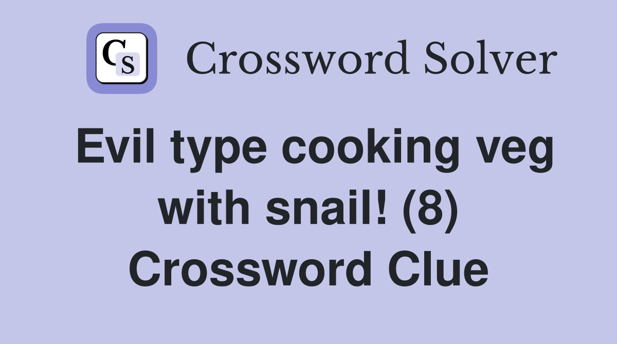 Evil type cooking veg with snail! (8) Crossword Clue