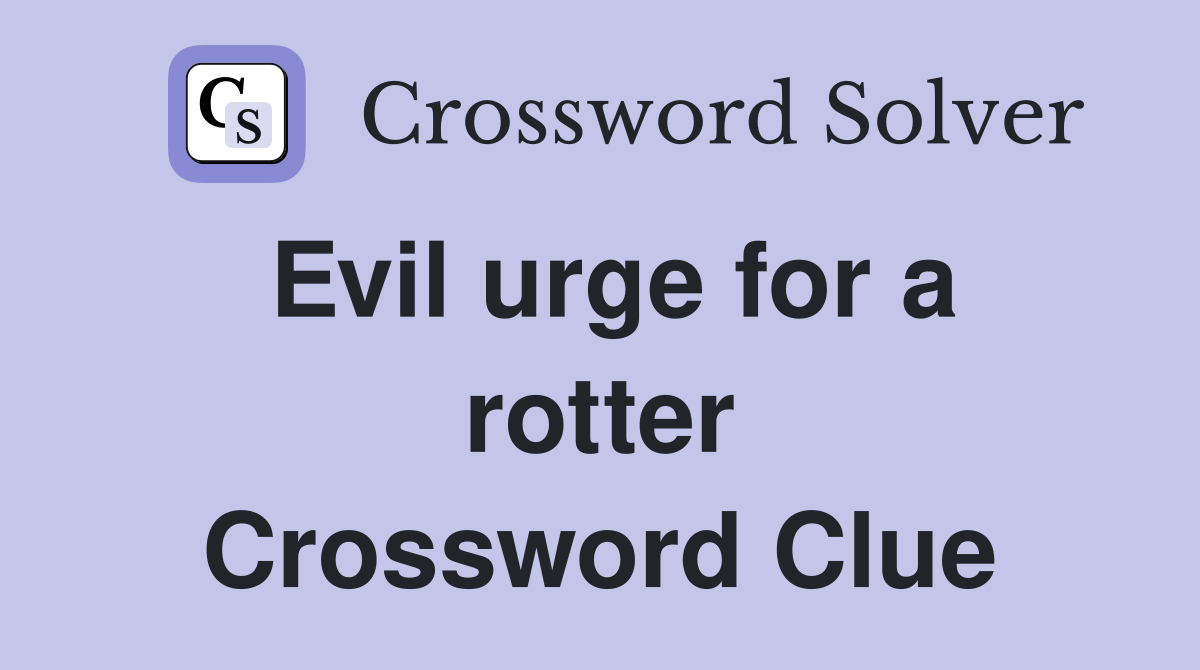 Evil urge for a rotter Crossword Clue