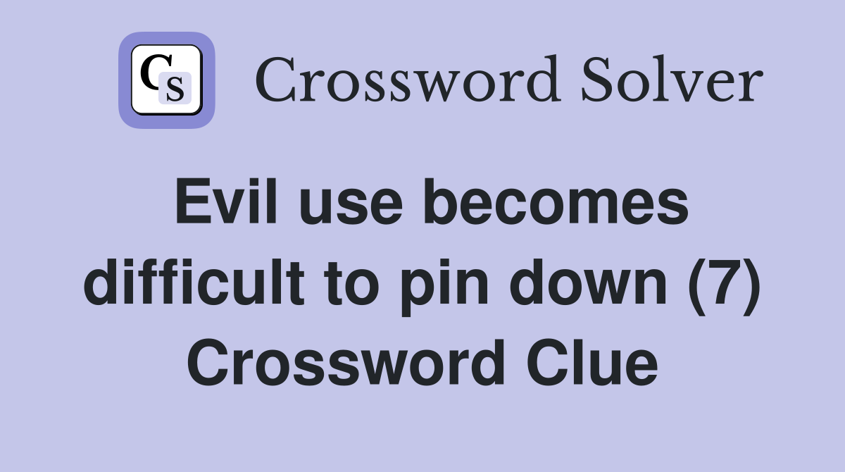 Evil use becomes difficult to pin down (7) Crossword Clue