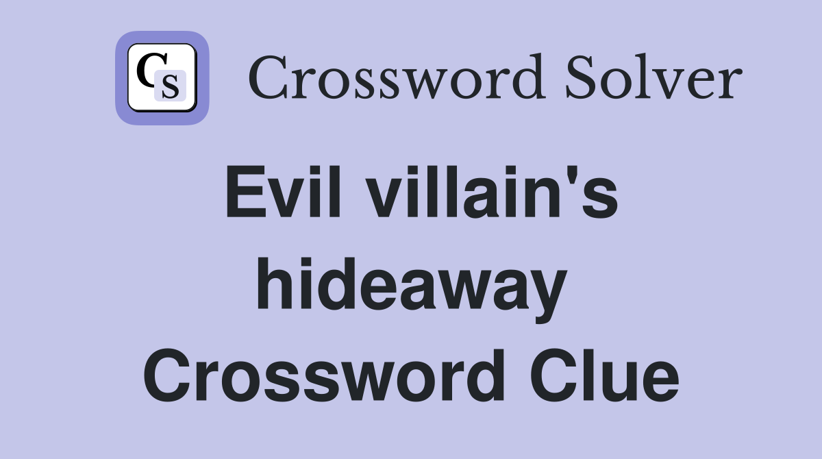 Evil villain's hideaway Crossword Clue