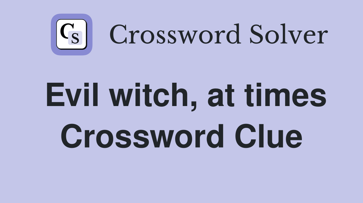 Evil witch, at times Crossword Clue