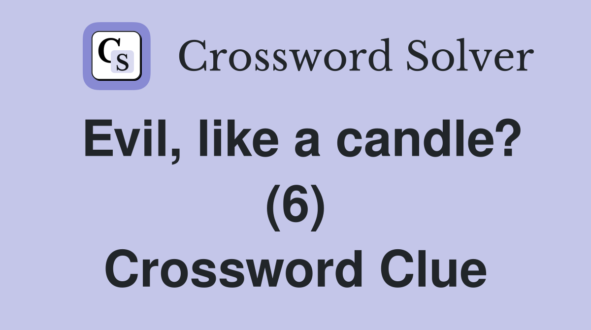 Evil, like a candle? (6) Crossword Clue