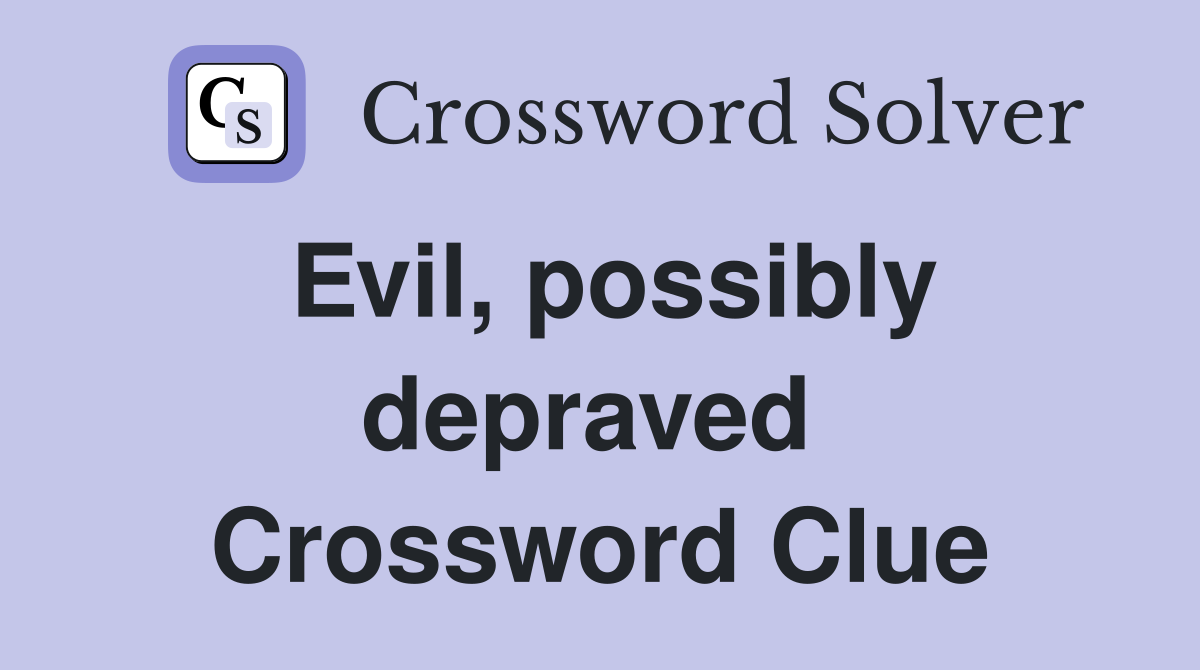 Evil, possibly depraved  Crossword Clue