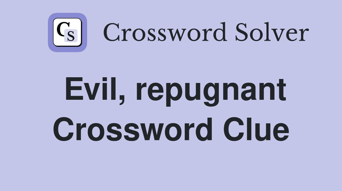 Evil, repugnant Crossword Clue