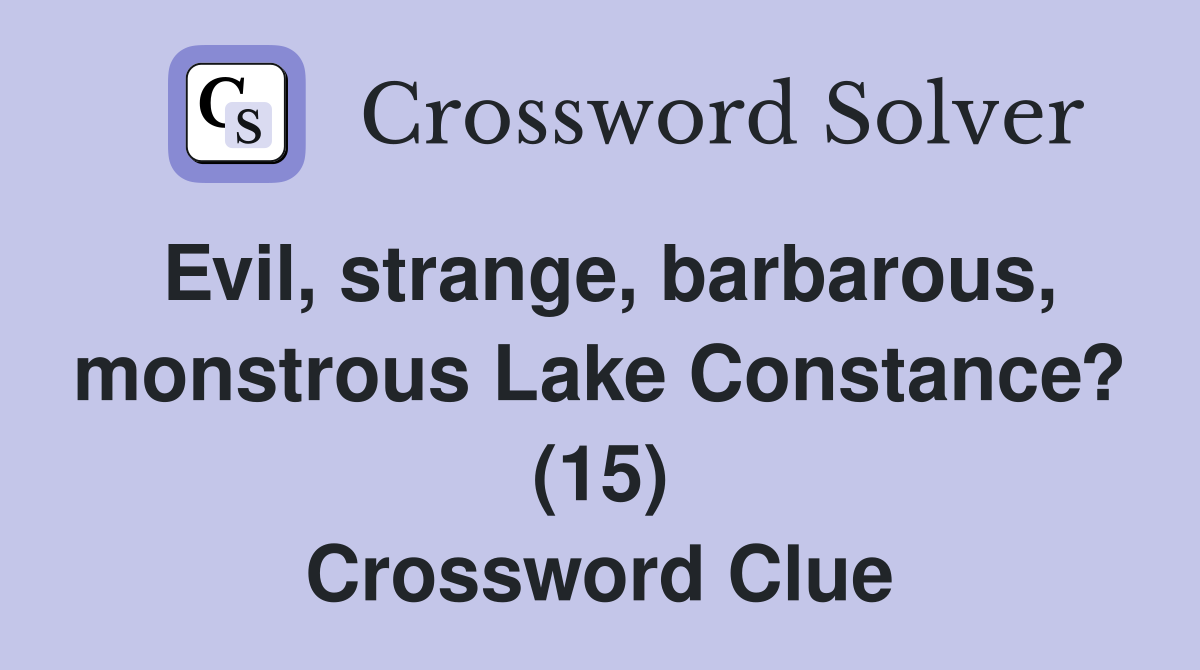 Evil, strange, barbarous, monstrous Lake Constance? (15) Crossword Clue