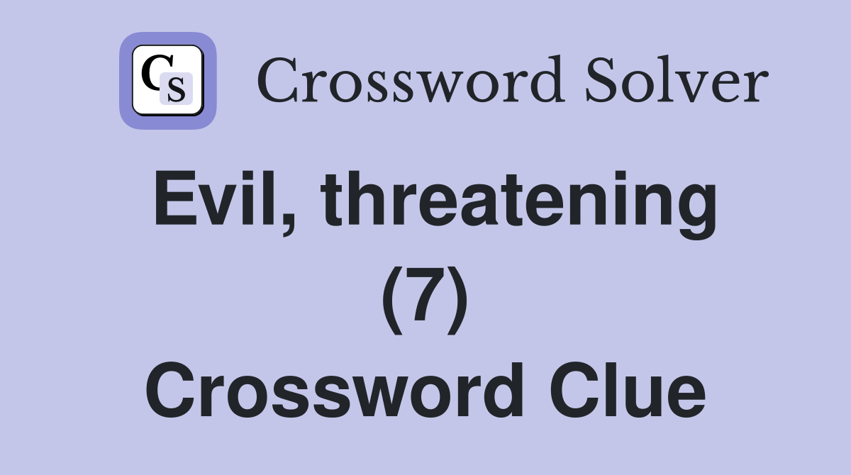 Evil, threatening (7) Crossword Clue