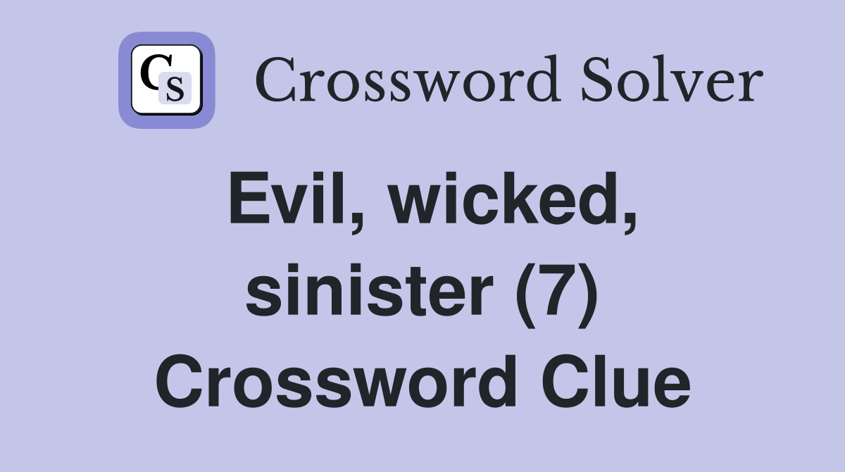 Evil, wicked, sinister (7) Crossword Clue
