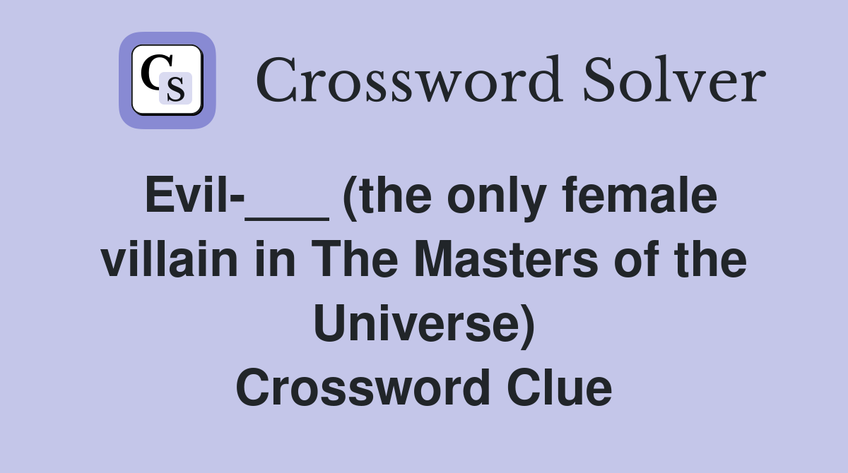 Evil-___ (the only female villain in The Masters of the Universe) Crossword Clue