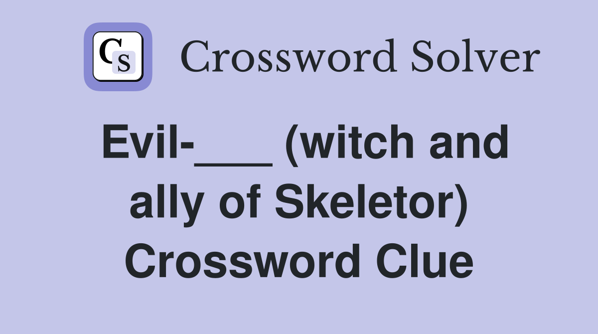 Evil-___ (witch and ally of Skeletor) Crossword Clue