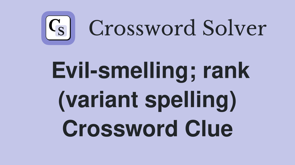 Evil-smelling; rank (variant spelling) Crossword Clue