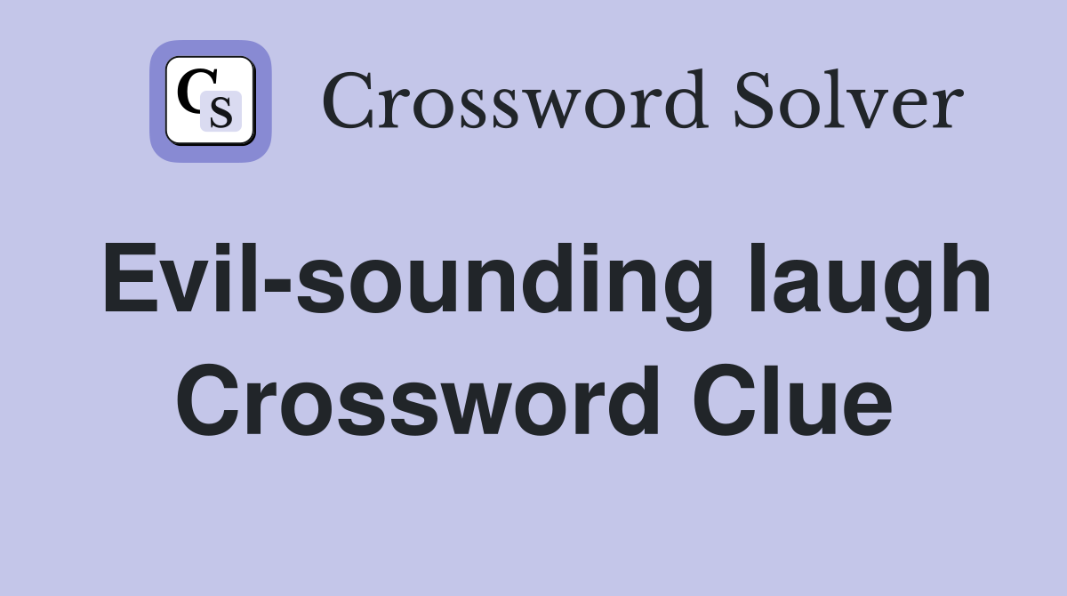 Evil-sounding laugh Crossword Clue