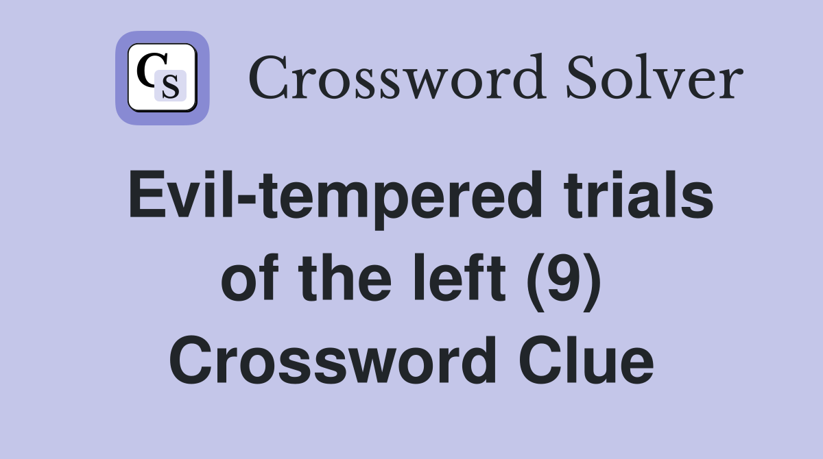 Evil-tempered trials of the left (9) Crossword Clue