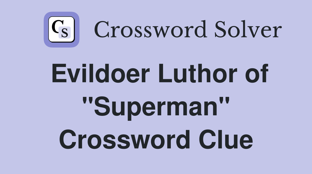 Evildoer Luthor of "Superman" Crossword Clue
