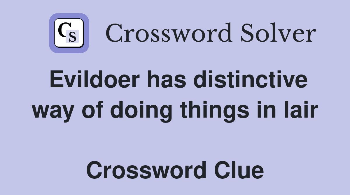 Evildoer has distinctive way of doing things in lair  Crossword Clue