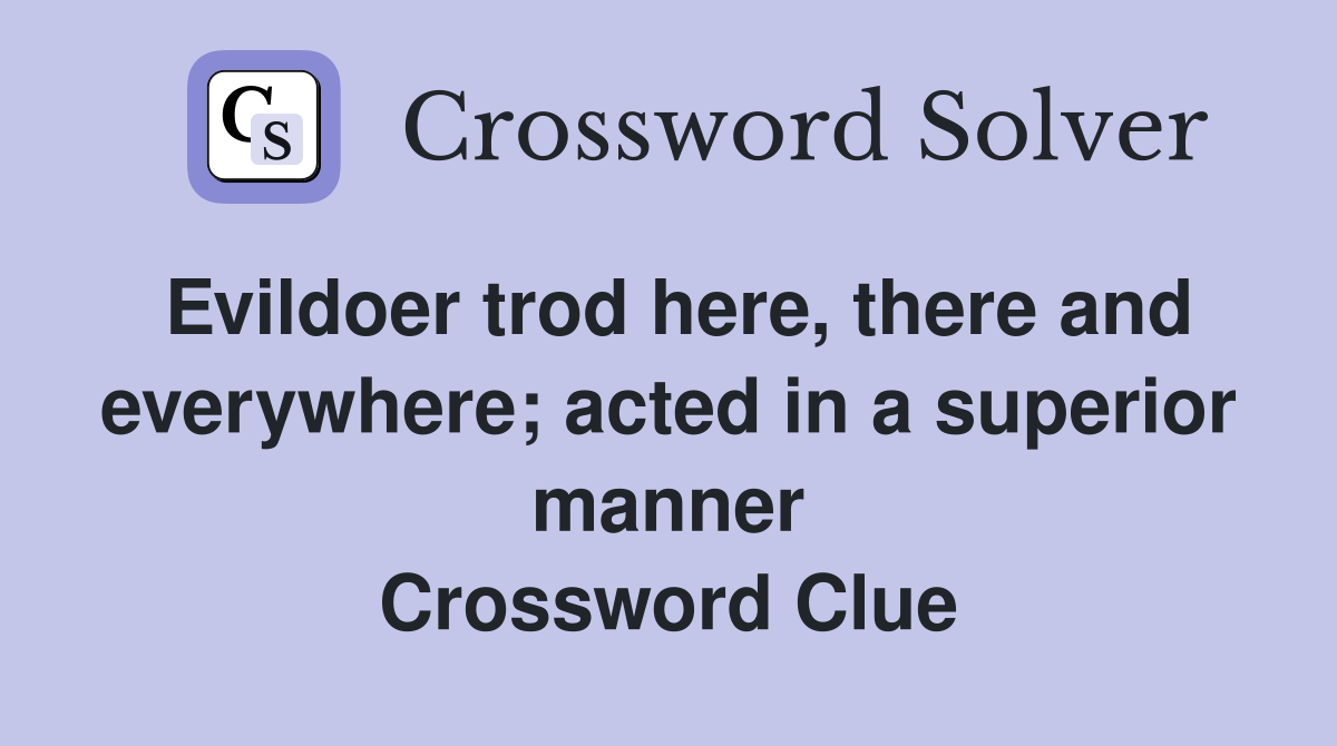 Evildoer trod here, there and everywhere; acted in a superior manner Crossword Clue
