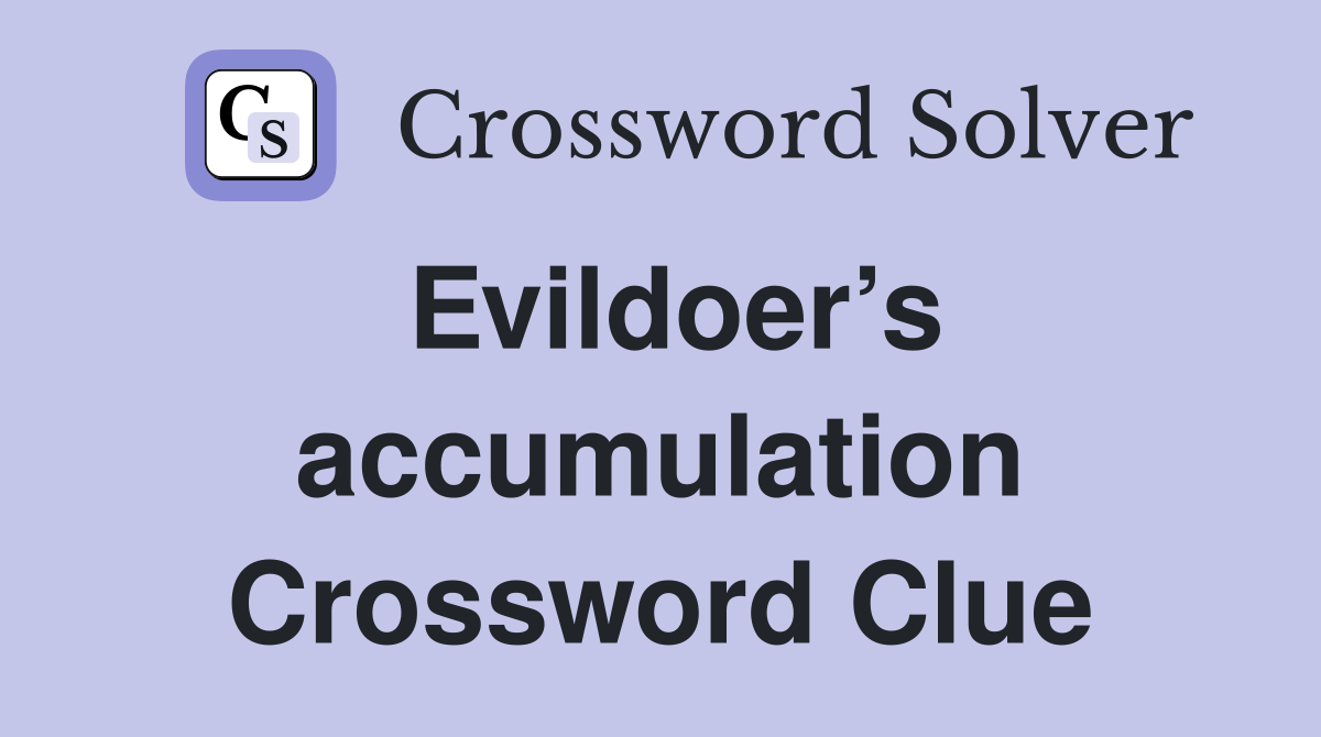 Evildoer’s accumulation Crossword Clue
