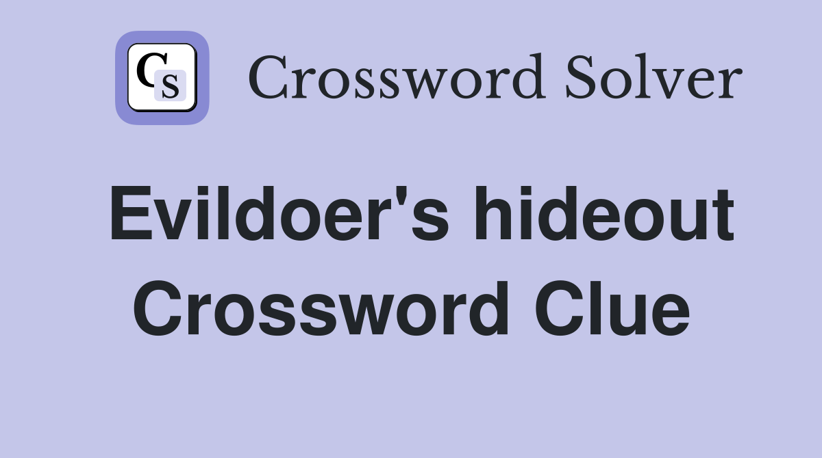 Evildoer's hideout Crossword Clue