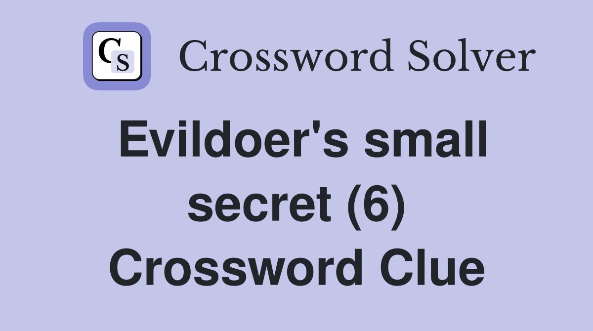 Evildoer's small secret (6) Crossword Clue