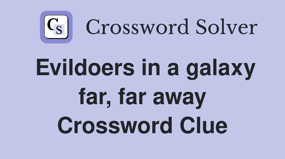 Evildoers in a galaxy far, far away Crossword Clue