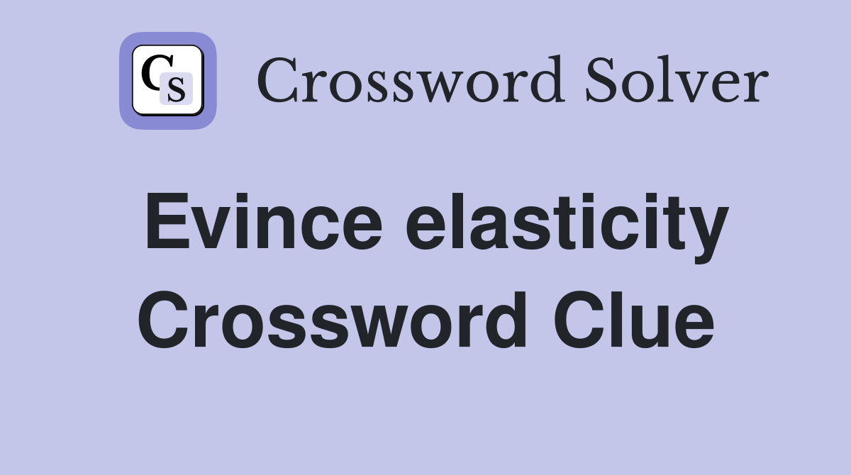 Evince elasticity Crossword Clue