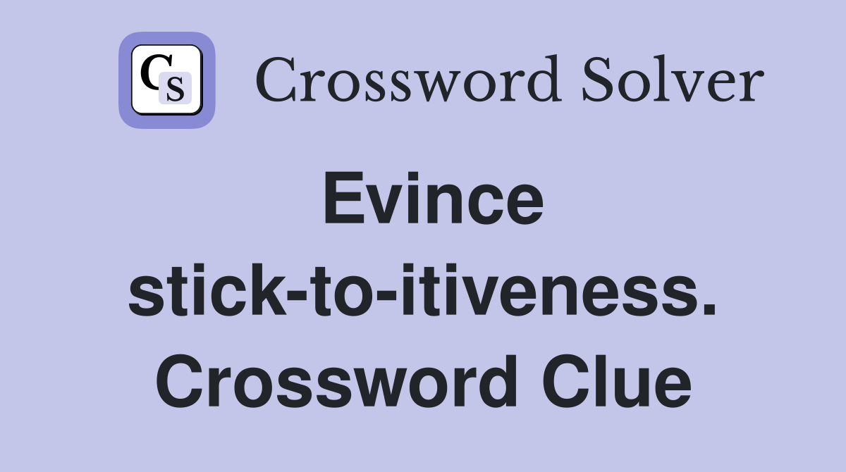 Evince stick-to-itiveness. Crossword Clue