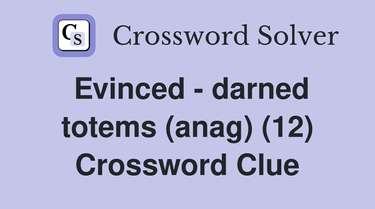 Evinced - darned totems (anag) (12) Crossword Clue