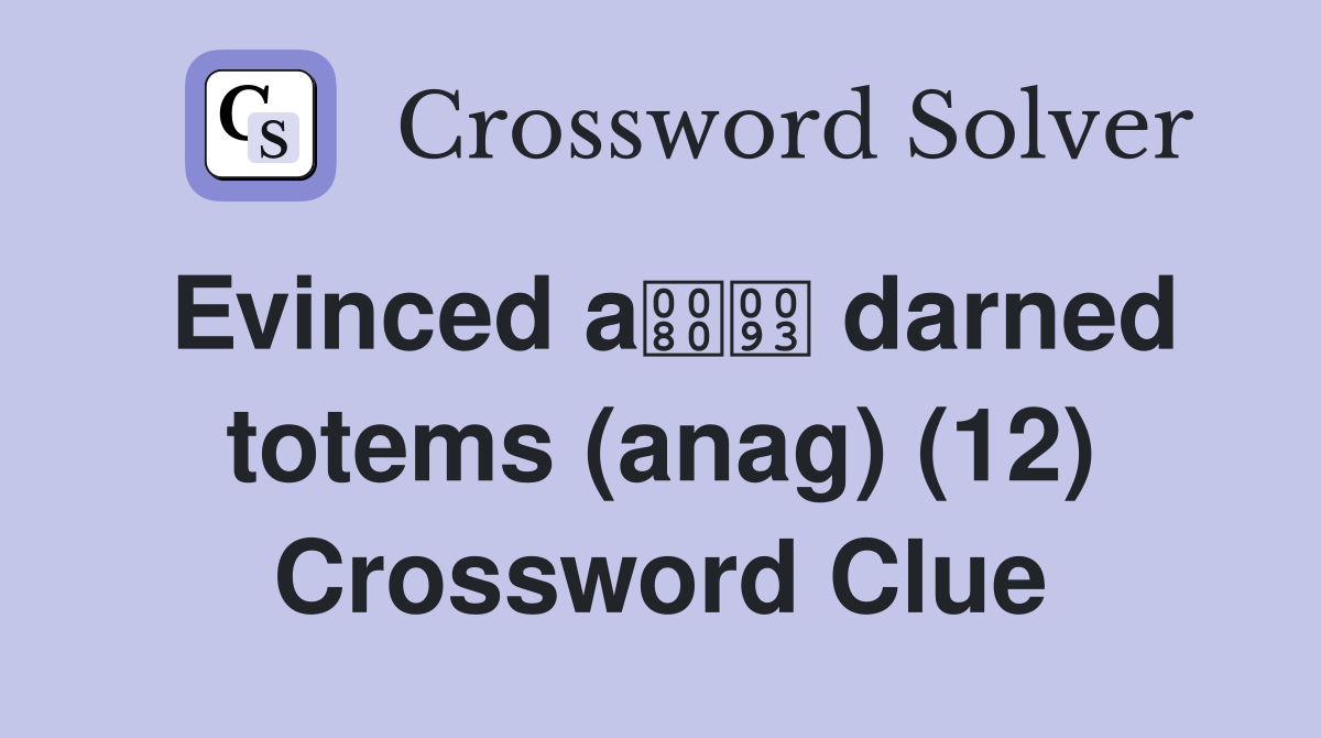 Evinced a darned totems (anag) (12) Crossword Clue