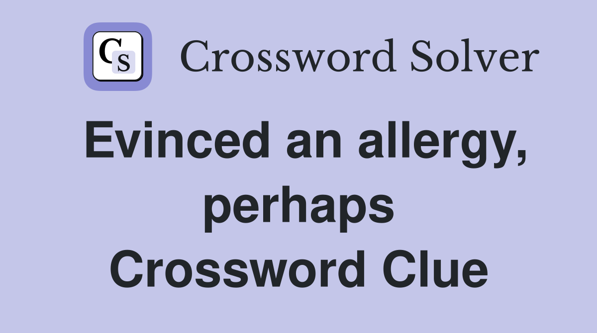 Evinced an allergy, perhaps Crossword Clue