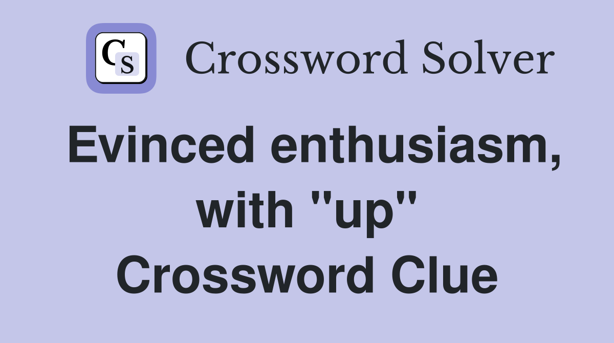 Evinced enthusiasm, with "up" Crossword Clue