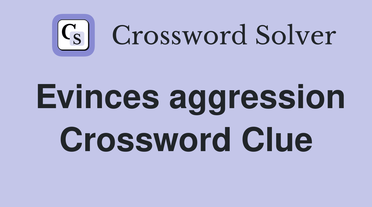 Evinces aggression Crossword Clue